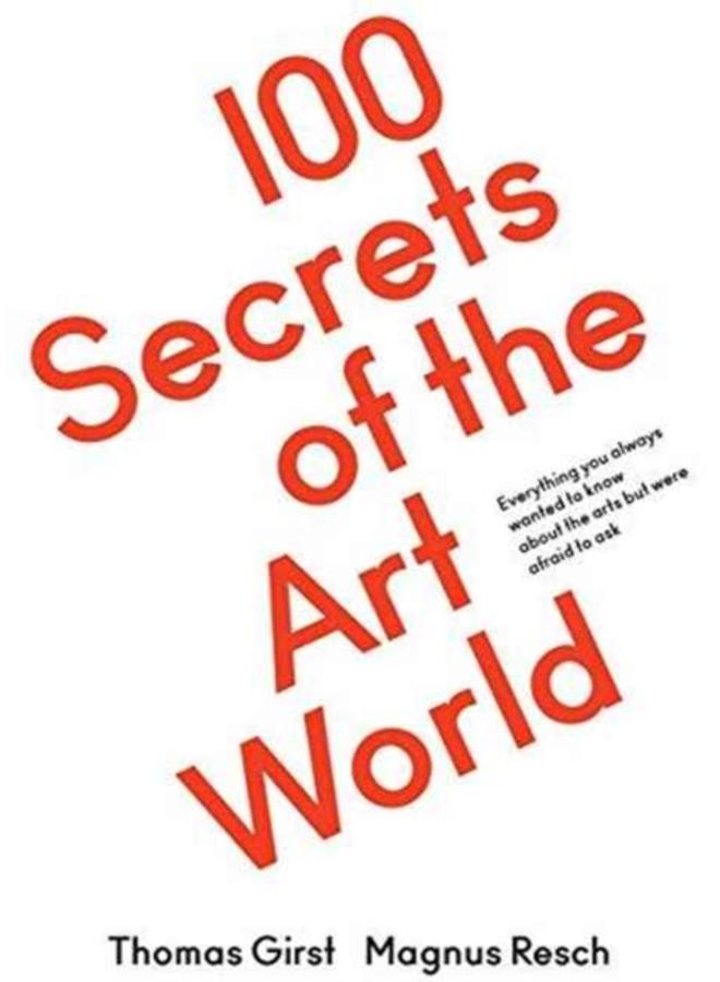 100 Secrets of the Art World : Everything you always wanted to know about the arts but were afraid to ask 
