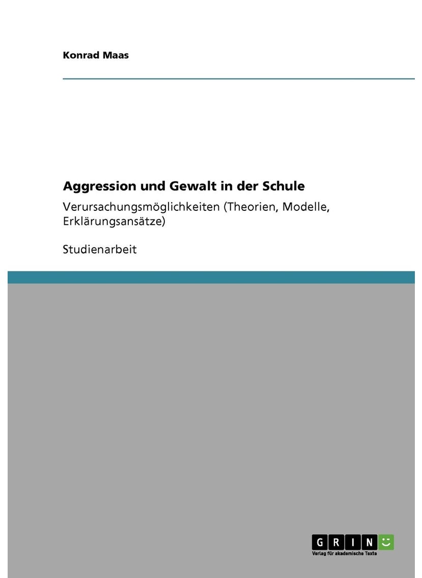 Aggression und Gewalt in der Schule: Verursachungsmöglichkeiten (Theorien, Modelle, Erklärungsansätze) 
