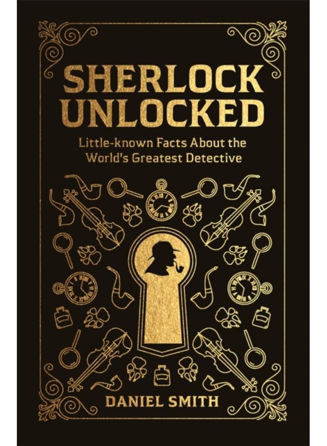 Sherlock Unlocked : Little-known Facts About the World's Greatest Detective 