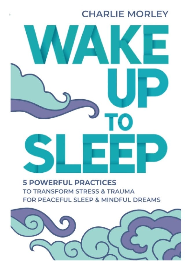 Wake Up to Sleep: 5 Powerful Practices to Transform Stress and Trauma for Peaceful Sleep and Mindful Dreams  - Image 1