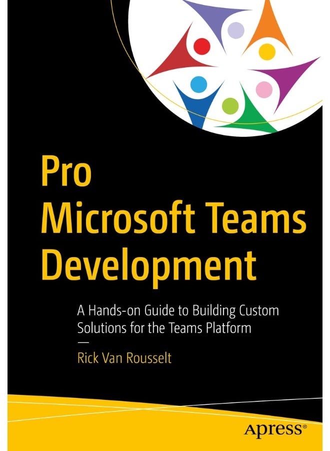 Pro Microsoft Teams Development: A Hands-on Guide to Building Custom Solutions for the Teams Platform 