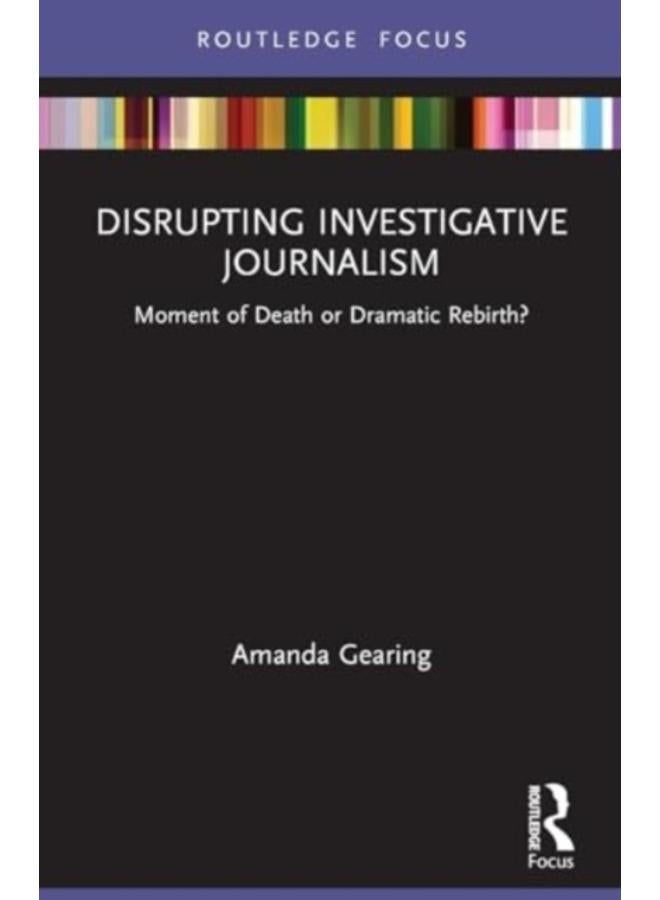 Disrupting Investigative Journalism : Moment of Death or Dramatic Rebirth? 
