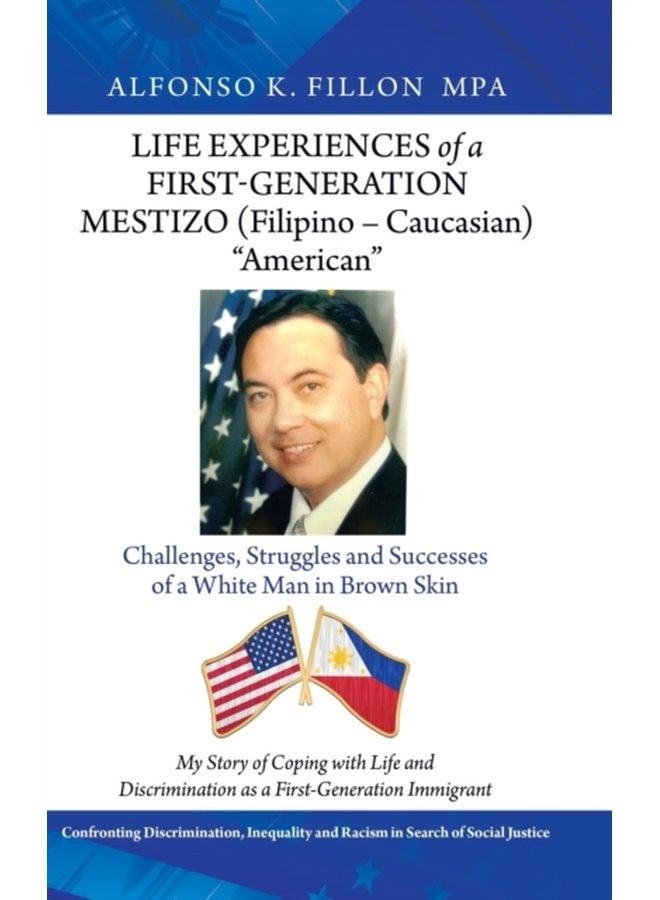 Life Experiences of a First Generation Mestizo Filipino Caucasian American Challenges Struggles and Successes of a White Man in Brown Skin - Hardback