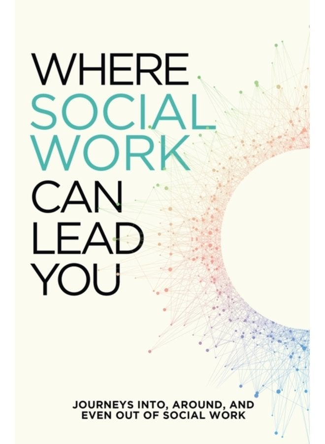 Where Social Work Can Lead You Journeys Into Around and Even Out Of Social Work - Paperback