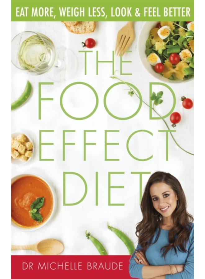 The Food Effect Diet : Eat More, Weigh Less, Look and Feel Better 