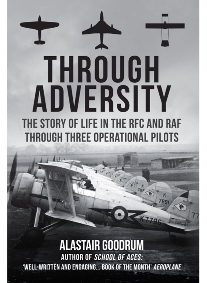 Through Adversity : The Story of Life in the RFC and RAF Through Three Operational Pilots