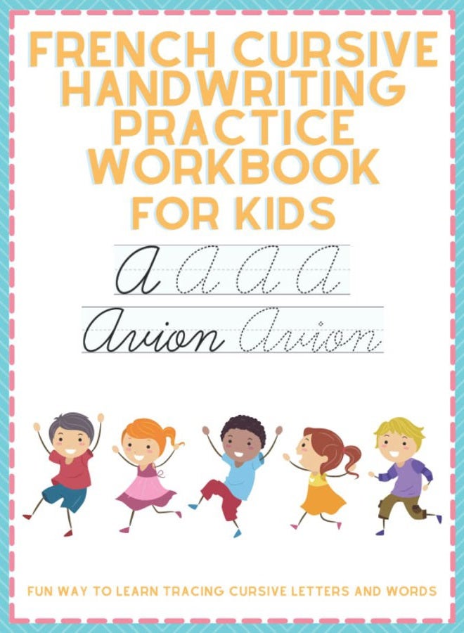 French Cursive Handwriting Practice Workbook For Kids - Fun Way To Learn Cursive Letters and Words: Learning And Training Book for Writing French Cursive Lowercase and Uppercase Alphabet and Words
