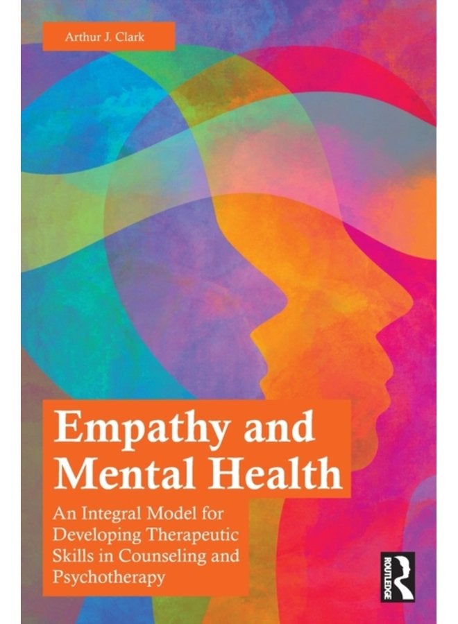 Empathy and Mental Health An Integral Model for Developing Therapeutic Skills in Counseling and Psychotherapy - Paperback