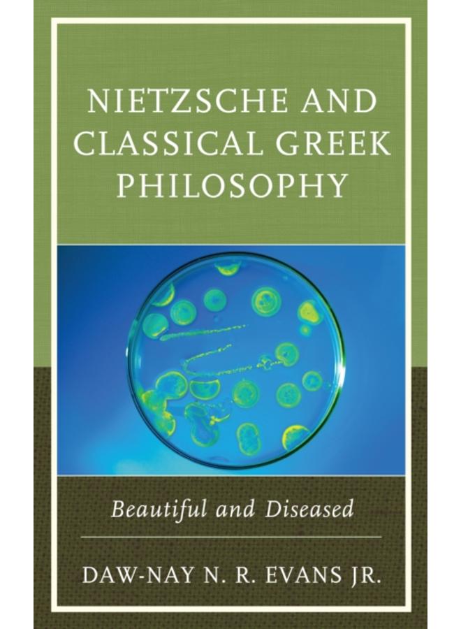 Nietzsche and Classical Greek Philosophy : Beautiful and Diseased 