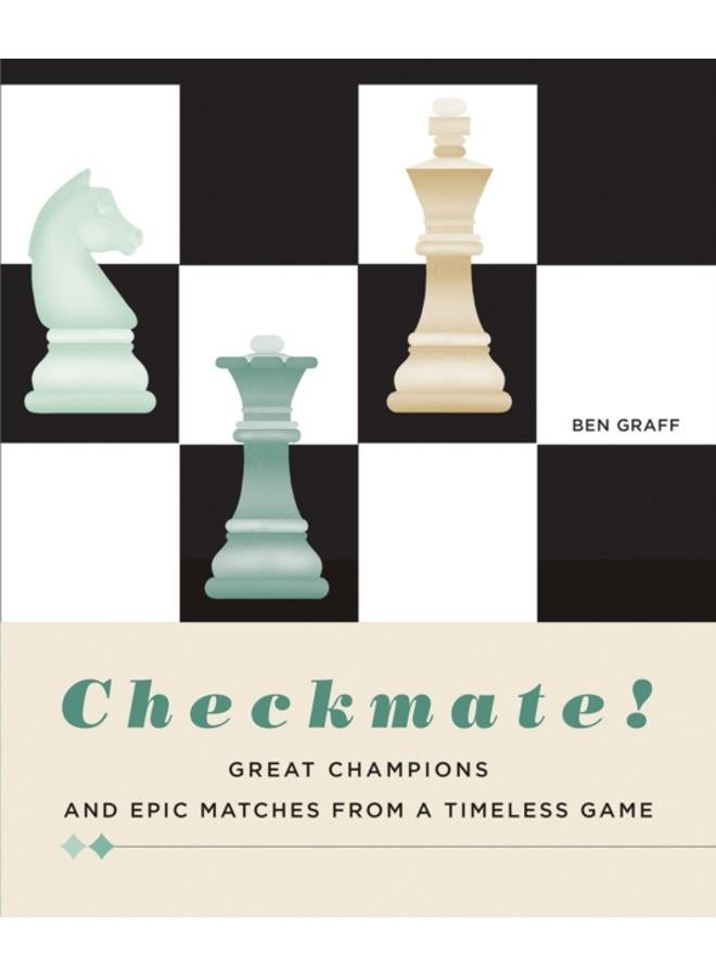 Checkmate! : Great Champions and Epic Matches From A Timeless Game 