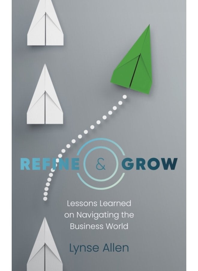 Refine Grow Lessons Learned on Navigating the Business World - Paperback