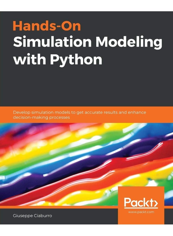 Hands-On Simulation Modeling with Python: Develop simulation models to get accurate results and enhance decision-making processes 