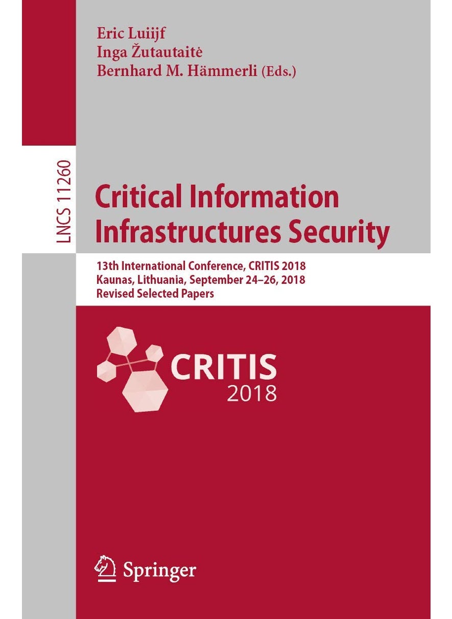 Critical Information Infrastructures Security: 13th International Conference, CRITIS 2018, Kaunas, Lithuania, September 24-26, 2018, Revised Selected Papers 