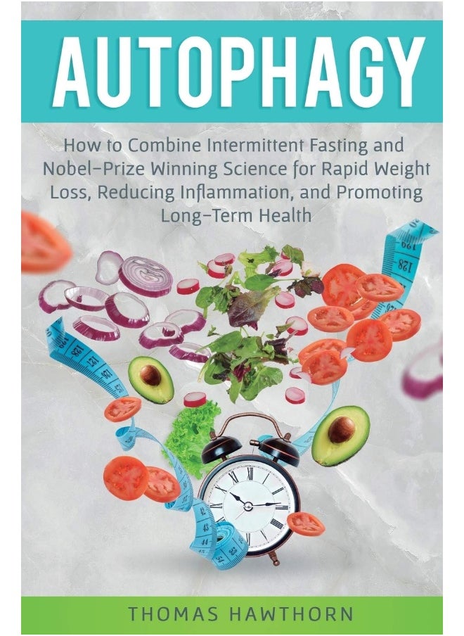 null - Autophagy: How to Combine Intermittent Fasting and Nobel-Prize Winning Science for Rapid Weight Loss, Reducing Inflammation, and Promoting Long-Term Health - Image 1