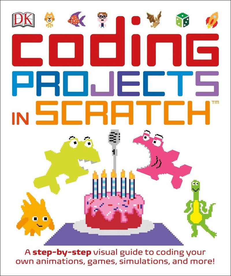Coding Projects in Scratch: A Step-by-Step Visual Guide to Coding Your Own Animations, Games, Simulations, a