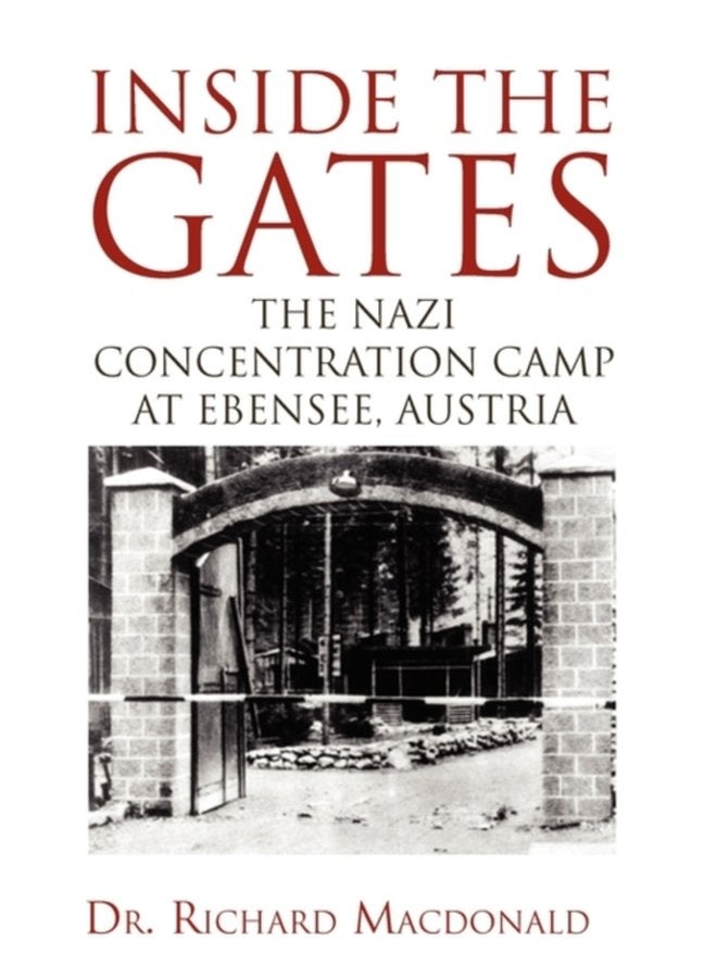 Inside the Gates The Nazi Concentration Camp at Ebensee Austria - Hardback