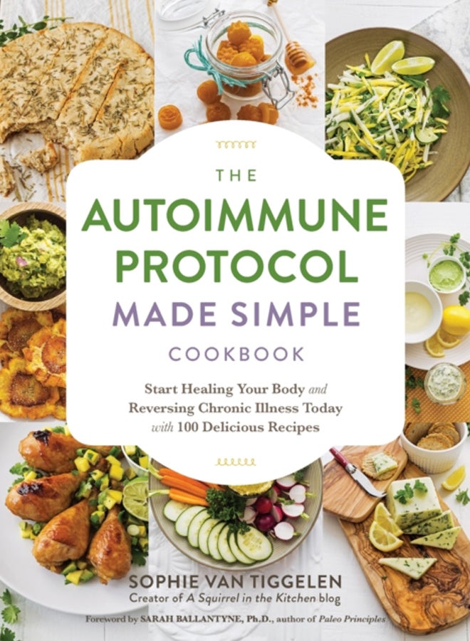 The Autoimmune Protocol Made Simple Cookbook : Start Healing Your Body and Reversing Chronic Illness Today with 100 Delicious Recipes