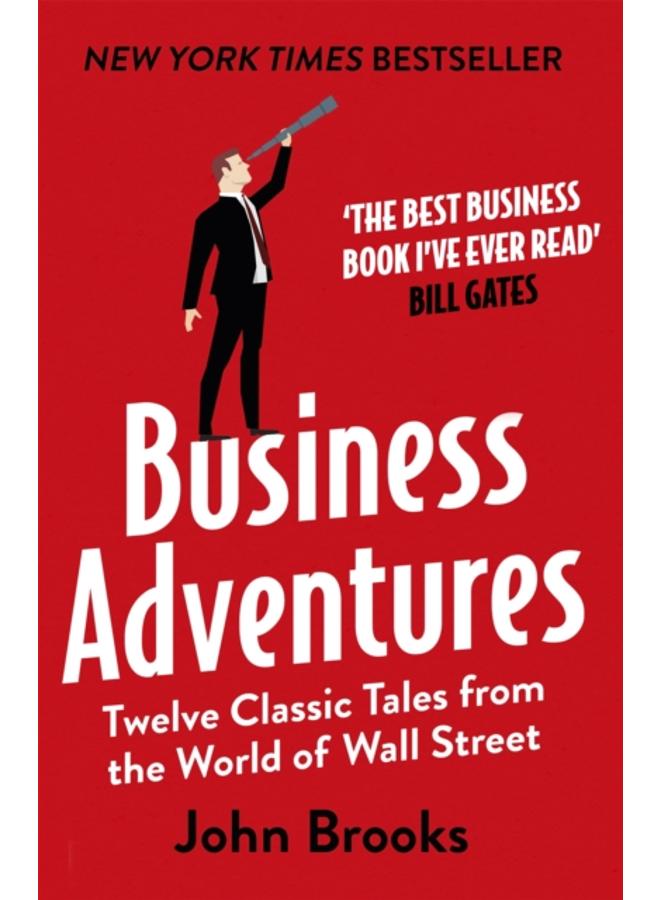 Business Adventures : Twelve Classic Tales from the World of Wall Street: The New York Times bestseller Bill Gates calls 'the best business book I've ever read' 