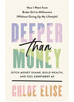 Deeper Than Money: Ditch Money Shame, Build Wealth, and Feel Confident AF