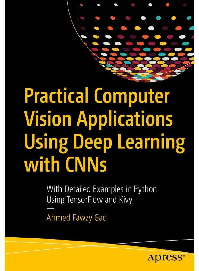 Practical Computer Vision Applications Using Deep Learning with CNNs: With Detailed Examples in Python Using TensorFlow and Kivy