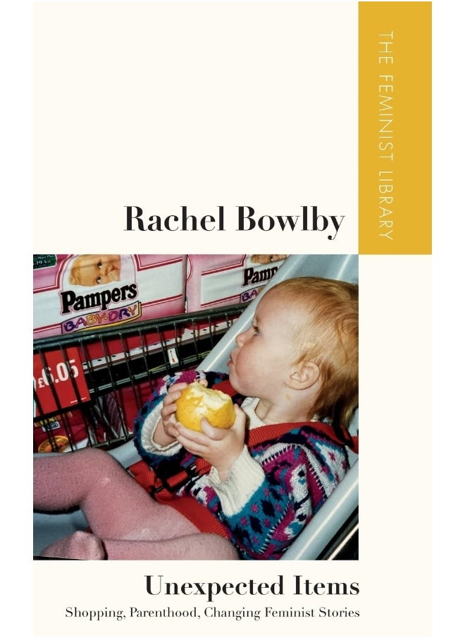 Rachel Bowlby - Unexpected Items: Shopping, Parenthood, Changing Feminist Stories 