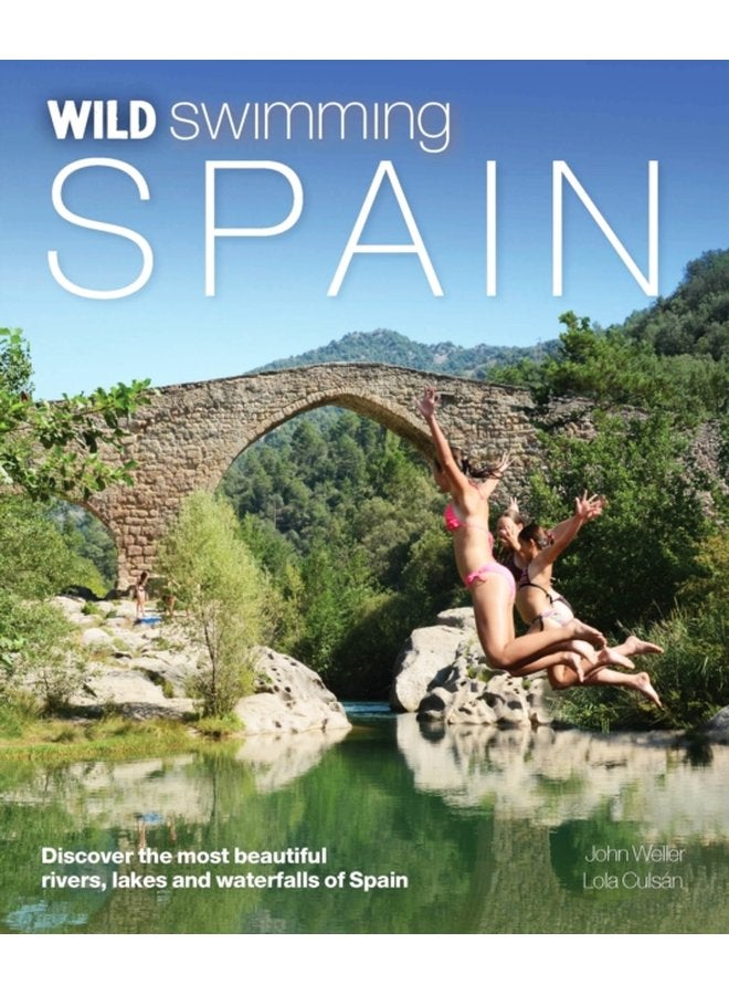Wild Swimming Spain Discover the Most Beautiful Rivers Lakes and Waterfalls of Spain 6 - Paperback