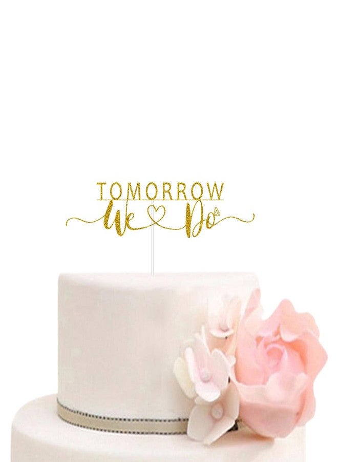 ZLPDS Tomorrow We Do Cake Topper, Bridal Shower/Engagement/Wedding Rehearsal Party Decorations, The Night Before/One Day Away, Gold Glitter - Image 1