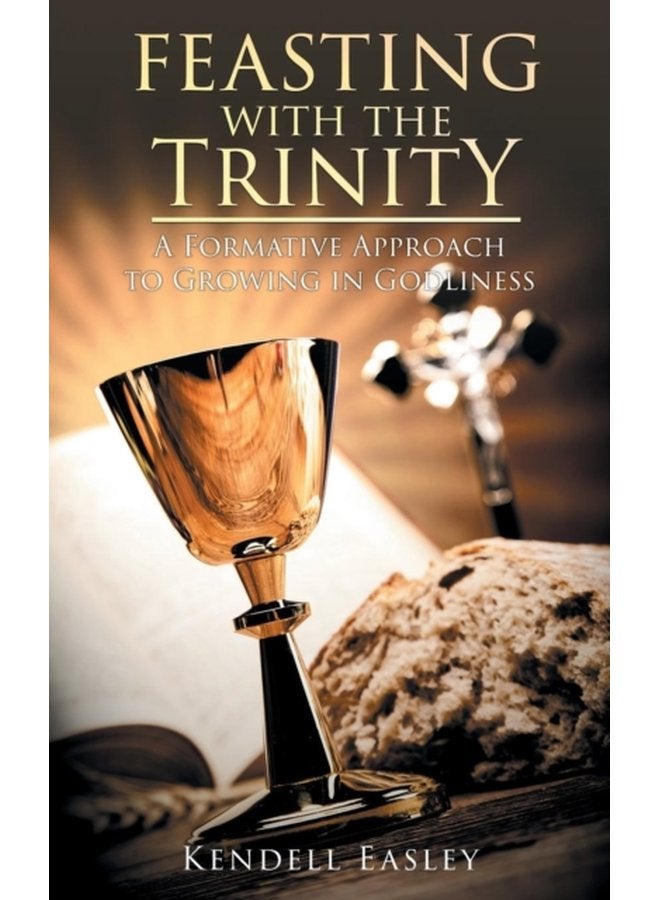 Feasting With The Trinity A Formative Approach to Growing in Godliness - Paperback