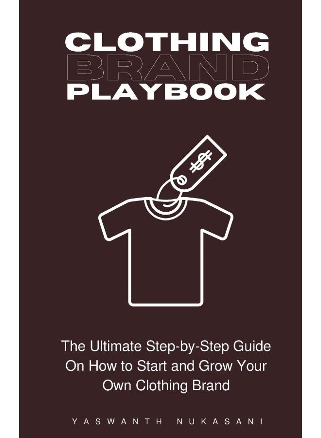 Clothing Brand Playbook: How to Start and Grow Your Own Clothing Brand: The Ultimate Step-by-Step Guide On Idea & Planning, Garment Blanks, Design, Manufacturing and More.. 