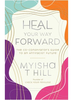 Heal Your Way Forward: The Co-Conspiritor's Guide to an Antiracist Future 
