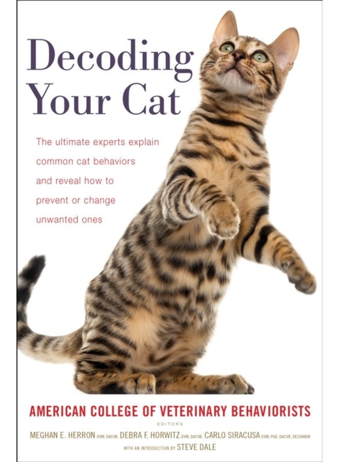 Decoding Your Cat The Ultimate Experts Explain Common Cat Behaviors and Reveal How to Prevent or Change Unwanted Ones - Paperback
