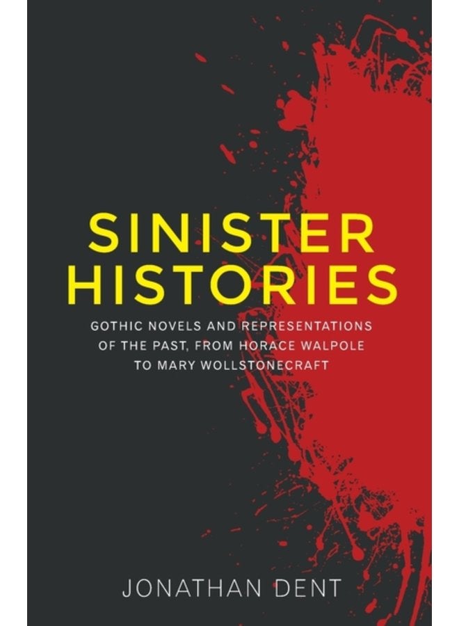 Sinister Histories Gothic Novels and Representations of the Past from Horace Walpole to Mary Wollstonecraft - Paperback