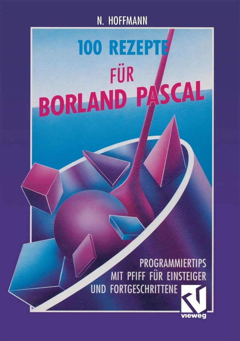 100 Rezepte für Borland Pascal: Programmiertips mit Pfiff für Einsteiger und Fortgeschrittene 