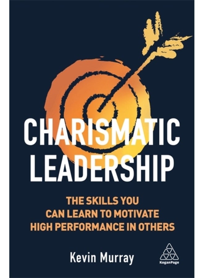 Charismatic Leadership : The Skills You Can Learn to Motivate High Performance in Others
