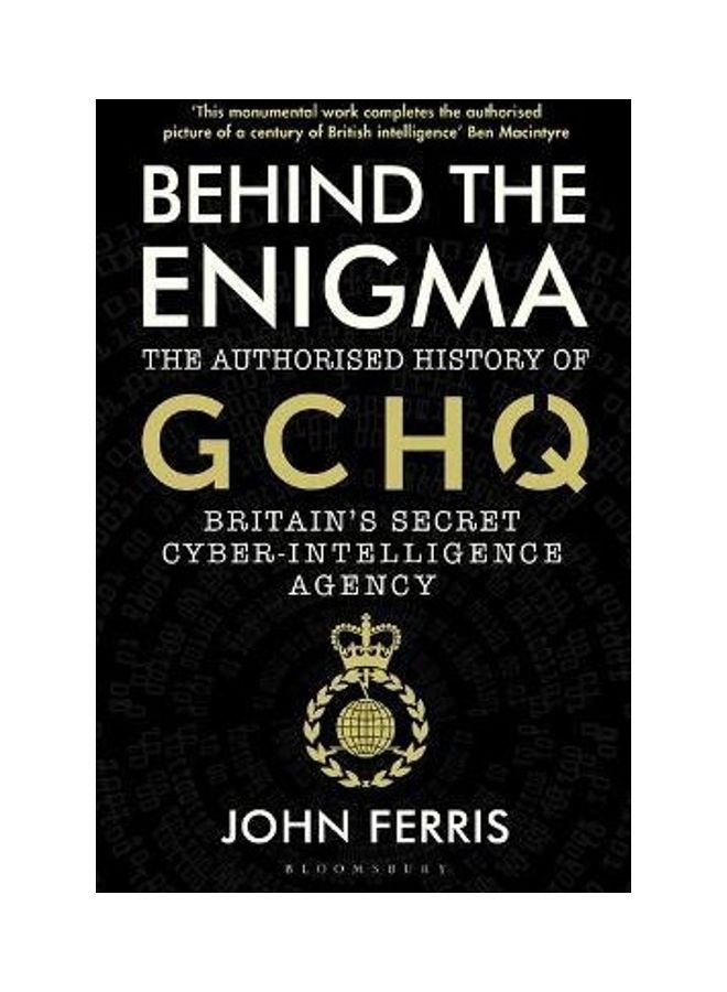 Behind The Enigma: The Authorised History Of GCHQ, Britain's Secret Cyber- Intelligence Agency