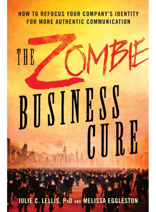 The Zombie Business Cure : How to Refocus Your Company's Identity for More Authentic Communication 