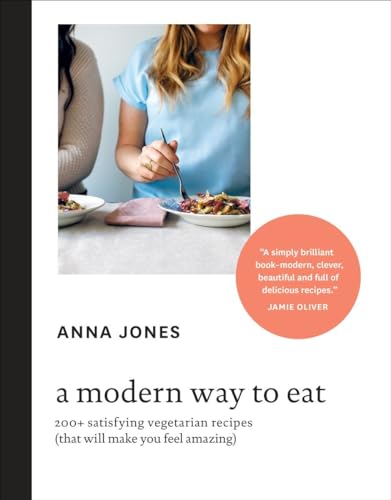 A Modern Way to Eat  200+ Satisfying Vegetarian Recipes That Will Make You Feel Amazing  [A Cookbook] Jones Anna