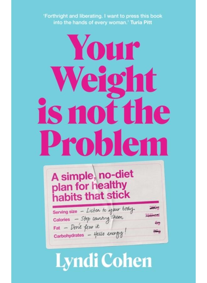 Your Weight Is Not the Problem : A simple, no-diet plan for healthy habits that stick 