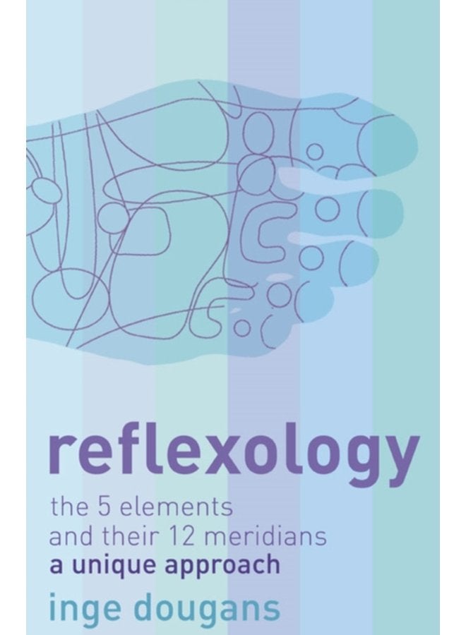 Reflexology The 5 Elements and Their 12 Meridians a Unique Approach - Paperback