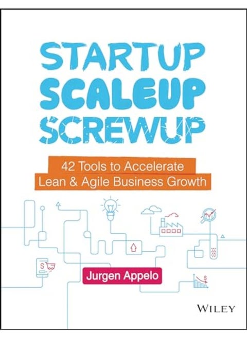 Startup Scaleup Screwup 42 Tools To Accelerate Lean And Agile Business Growth