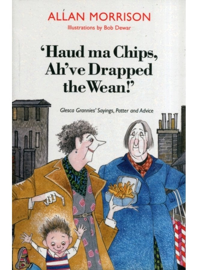 Haud Ma Chips Ah ve Drapped the Wean Glesca Grannies Sayings Patter and Advice - Paperback