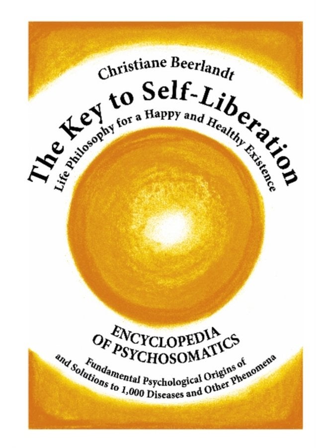 The Key to Self Liberation Encyclopedia of Psychosomatics Fundamental Psychological Origins of and Solutions to 1 000 Diseases and Other Phenomena - Hardback