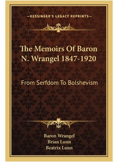 The Memoirs Of Baron N. Wrangel 1847-1920: From Serfdom To Bolshevism 