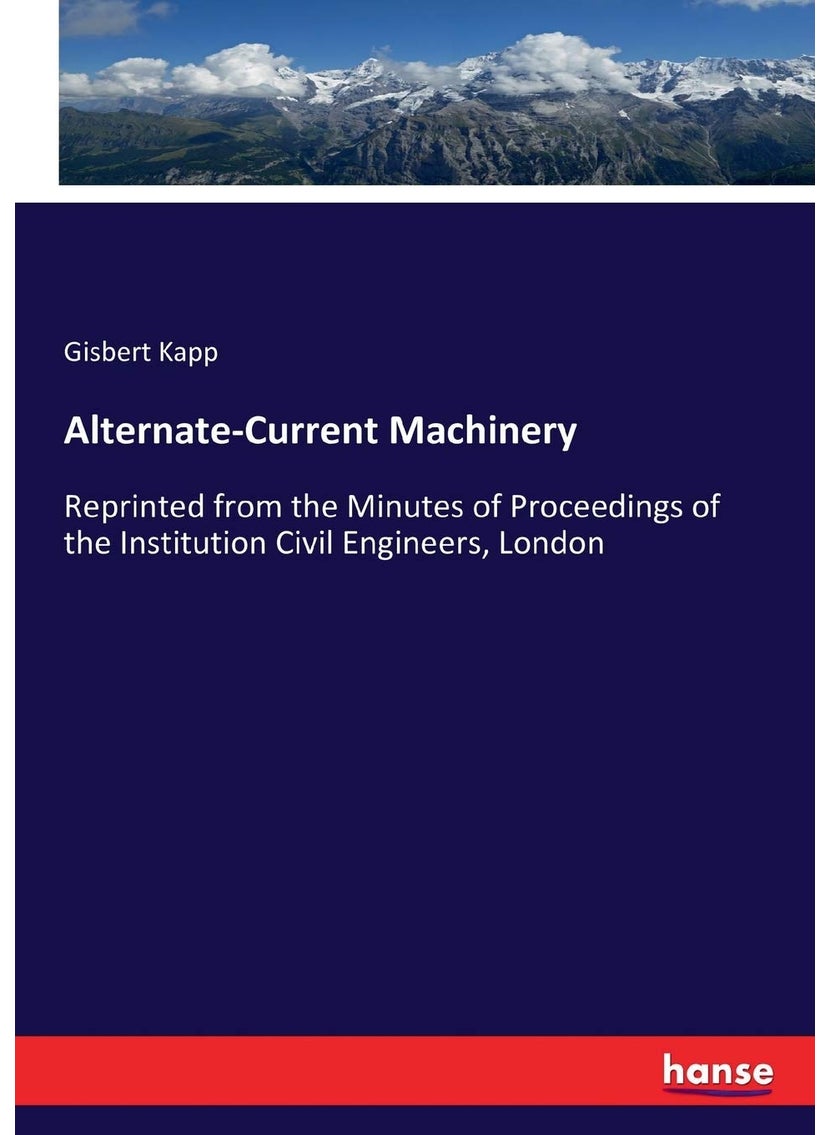 Alternate-Current Machinery: Reprinted from the Minutes of Proceedings of the Institution Civil Engineers, London  - Image 1