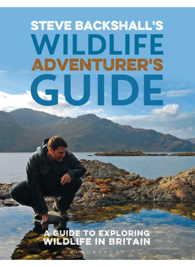 Steve Backshall's Wildlife Adventurer's Guide : A Guide to Exploring Wildlife in Britain 