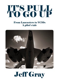 It's Pull to Go Up : From Lancasters to VC10s - a Pilot's Tale 