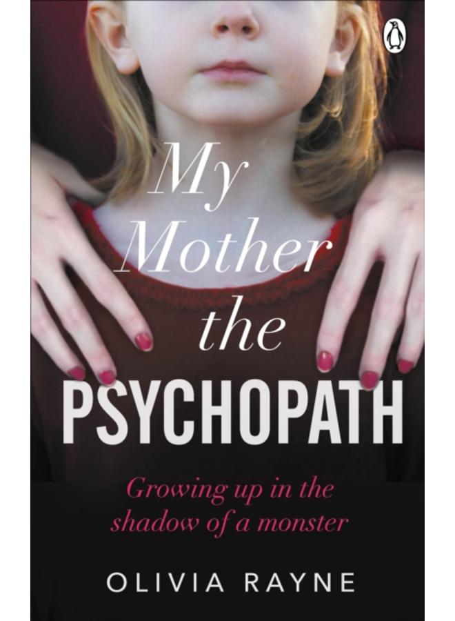 My Mother, the Psychopath : Growing up in the shadow of a monster 