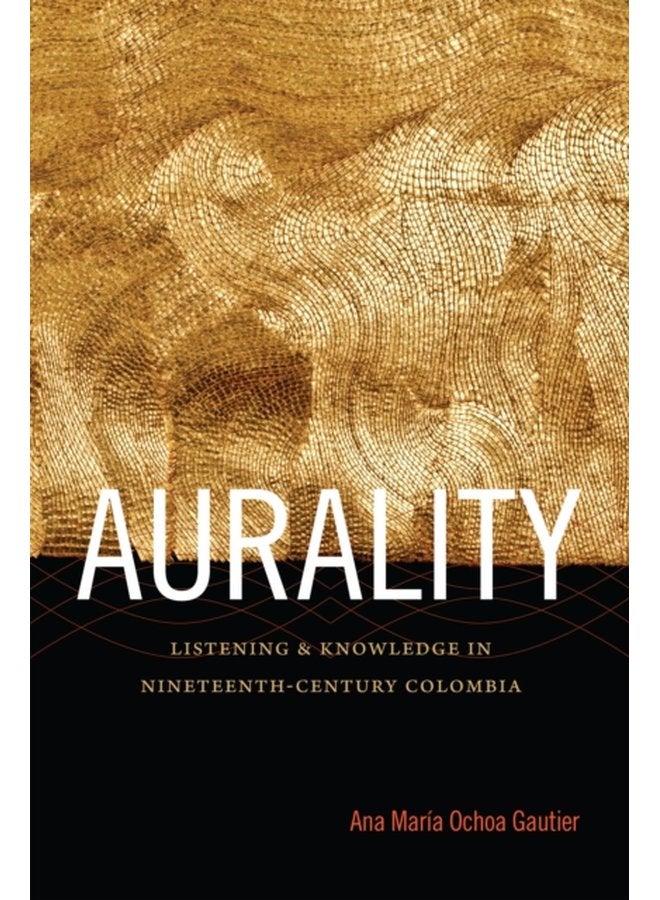 Aurality Listening and Knowledge in Nineteenth Century Colombia - Paperback