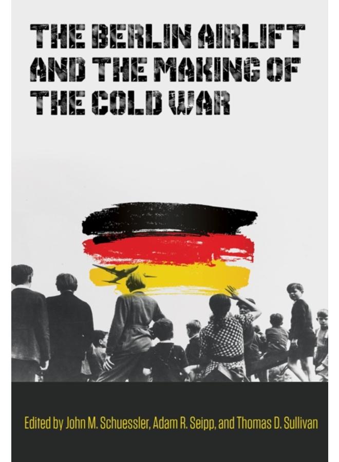 The Berlin Airlift and the Making of the Cold War