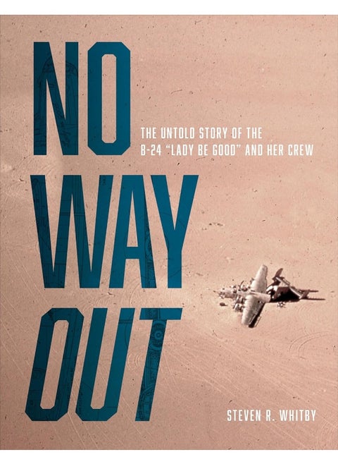 No Way Out: The Untold Story of the B-24 "Lady Be Good" and Her Crews